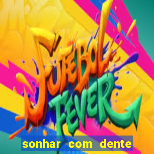 sonhar com dente caindo no jogo do bicho